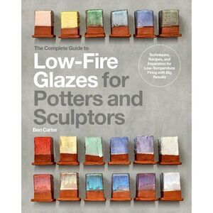 The Complete Guide to Low-Fire Glazes for Potters and Sculptors: Techniques, Rec